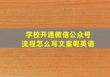 学校开通微信公众号流程怎么写文案呢英语