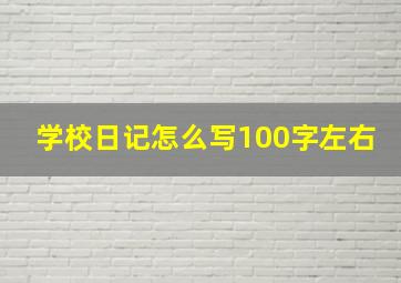 学校日记怎么写100字左右