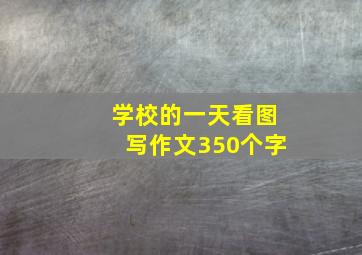 学校的一天看图写作文350个字