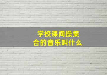 学校课间操集合的音乐叫什么