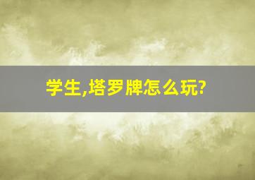 学生,塔罗牌怎么玩?