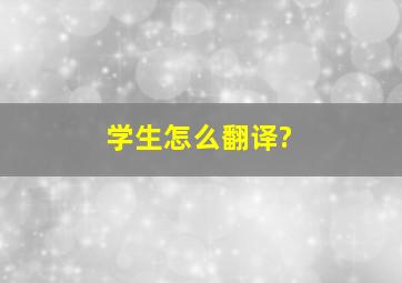 学生怎么翻译?