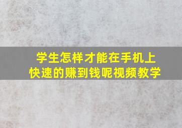 学生怎样才能在手机上快速的赚到钱呢视频教学