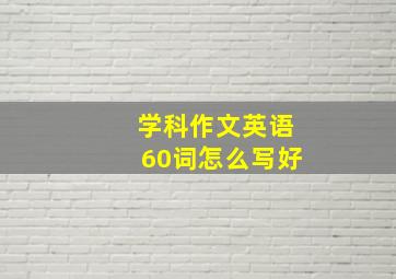 学科作文英语60词怎么写好