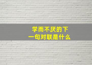 学而不厌的下一句对联是什么