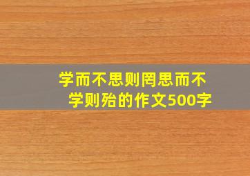 学而不思则罔思而不学则殆的作文500字