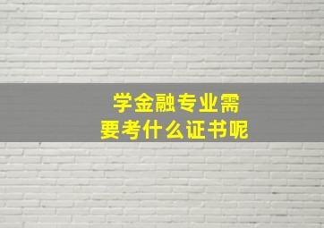 学金融专业需要考什么证书呢