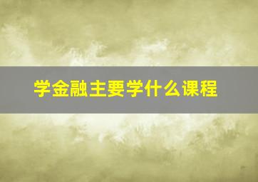 学金融主要学什么课程