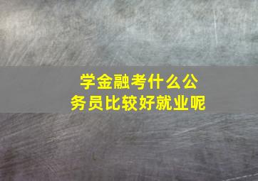 学金融考什么公务员比较好就业呢