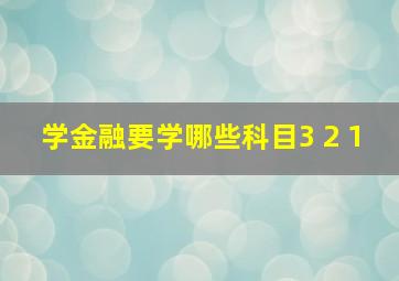 学金融要学哪些科目3+2+1