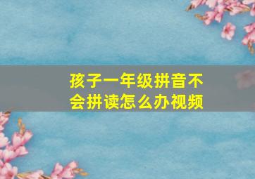 孩子一年级拼音不会拼读怎么办视频