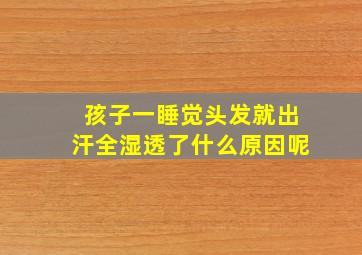 孩子一睡觉头发就出汗全湿透了什么原因呢