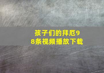 孩子们的拜厄98条视频播放下载