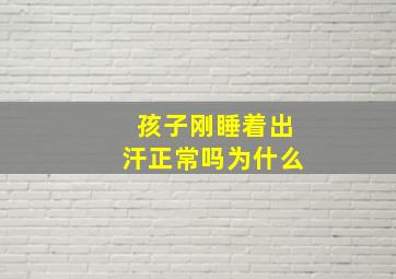 孩子刚睡着出汗正常吗为什么