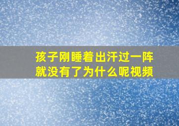 孩子刚睡着出汗过一阵就没有了为什么呢视频