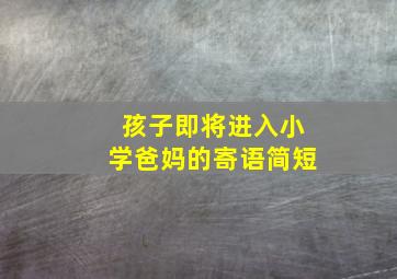 孩子即将进入小学爸妈的寄语简短