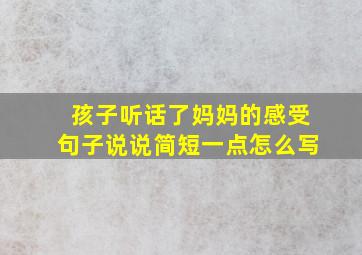 孩子听话了妈妈的感受句子说说简短一点怎么写