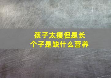 孩子太瘦但是长个子是缺什么营养