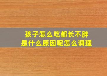 孩子怎么吃都长不胖是什么原因呢怎么调理