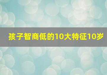 孩子智商低的10大特征10岁