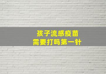 孩子流感疫苗需要打吗第一针