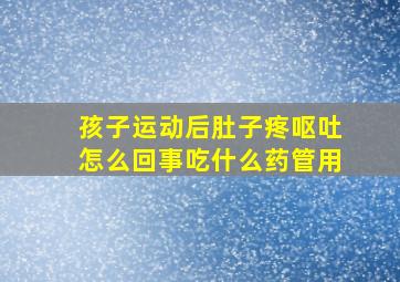 孩子运动后肚子疼呕吐怎么回事吃什么药管用