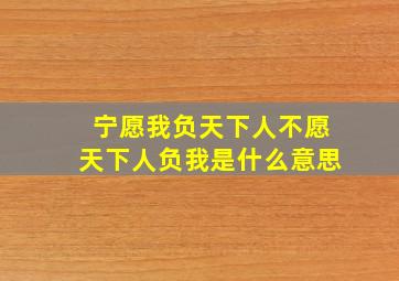 宁愿我负天下人不愿天下人负我是什么意思