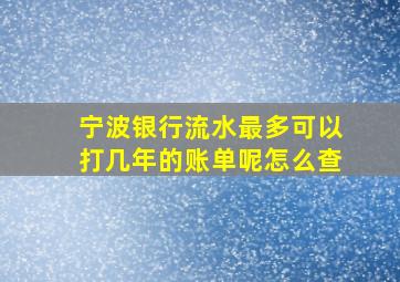 宁波银行流水最多可以打几年的账单呢怎么查