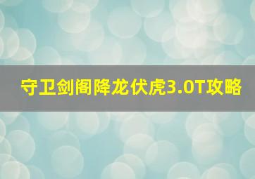 守卫剑阁降龙伏虎3.0T攻略