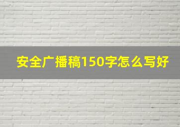 安全广播稿150字怎么写好