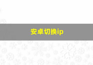 安卓切换ip