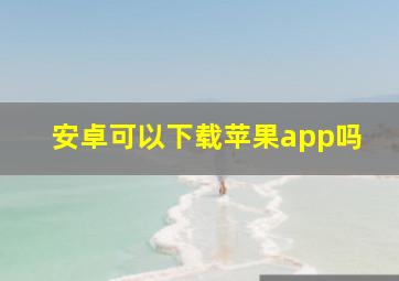 安卓可以下载苹果app吗