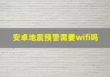 安卓地震预警需要wifi吗