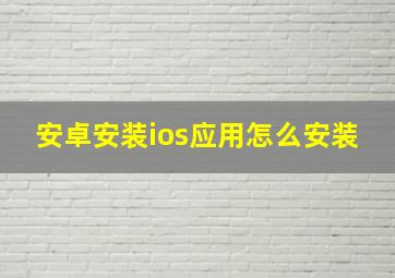 安卓安装ios应用怎么安装