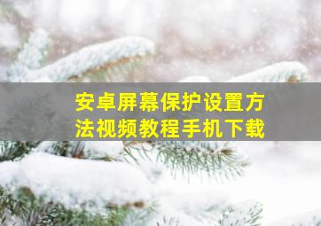 安卓屏幕保护设置方法视频教程手机下载