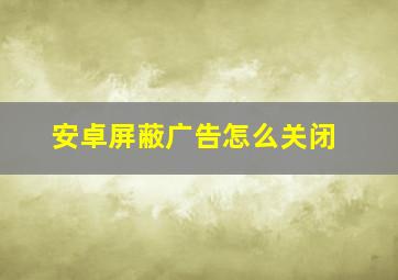 安卓屏蔽广告怎么关闭