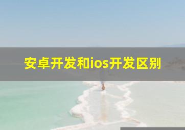 安卓开发和ios开发区别