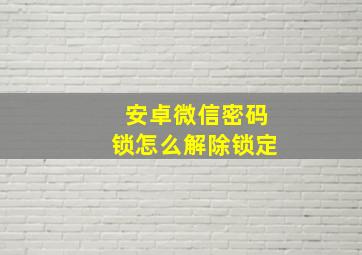 安卓微信密码锁怎么解除锁定