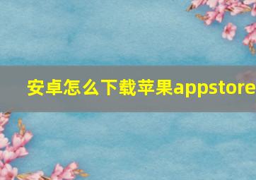 安卓怎么下载苹果appstore