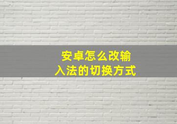 安卓怎么改输入法的切换方式