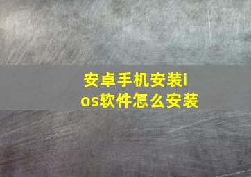 安卓手机安装ios软件怎么安装