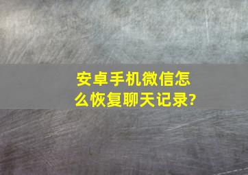 安卓手机微信怎么恢复聊天记录?