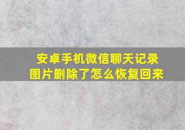 安卓手机微信聊天记录图片删除了怎么恢复回来