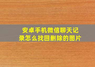 安卓手机微信聊天记录怎么找回删除的图片