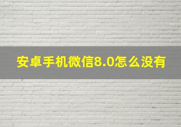 安卓手机微信8.0怎么没有