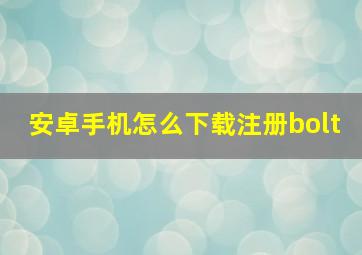 安卓手机怎么下载注册bolt