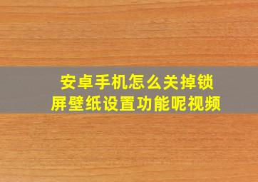 安卓手机怎么关掉锁屏壁纸设置功能呢视频