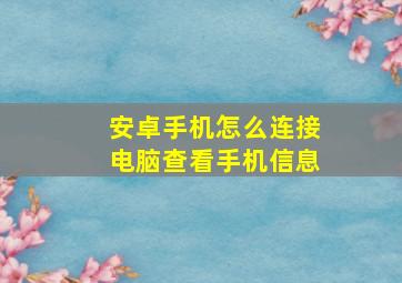 安卓手机怎么连接电脑查看手机信息