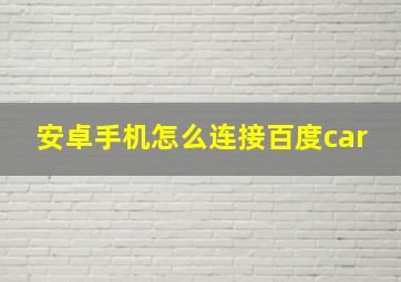 安卓手机怎么连接百度car