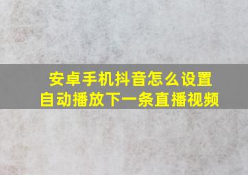 安卓手机抖音怎么设置自动播放下一条直播视频